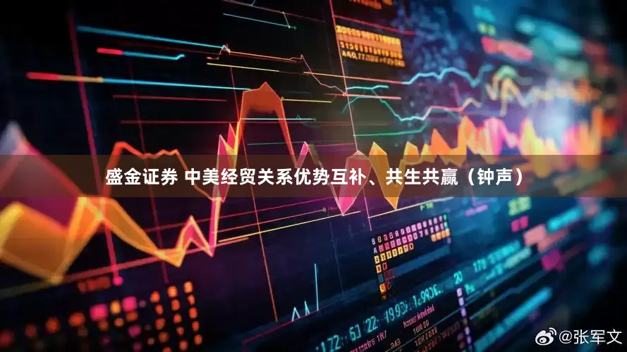 盛金证券 中美经贸关系优势互补、共生共赢（钟声）