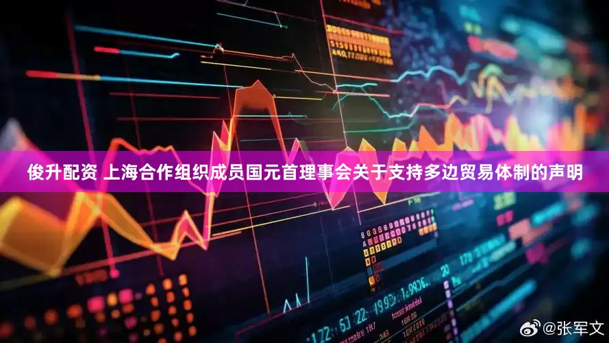 俊升配资 上海合作组织成员国元首理事会关于支持多边贸易体制的声明